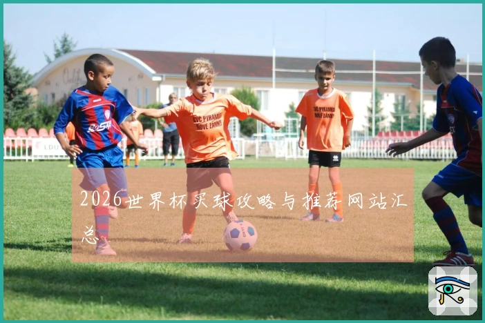 2026世界杯买球攻略与推荐网站汇总