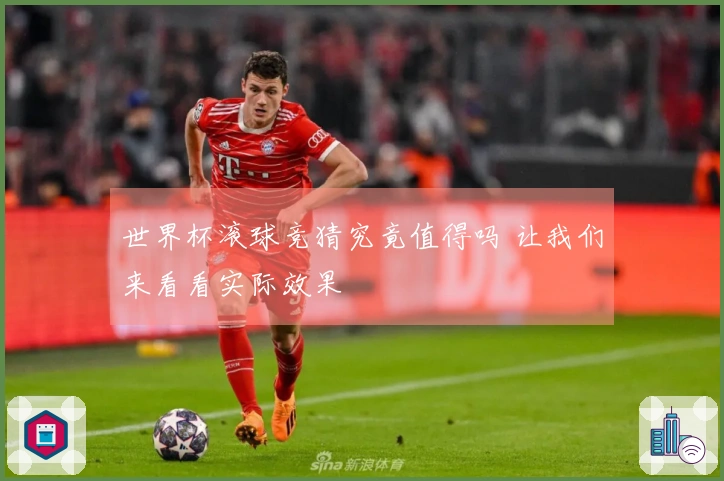 世界杯滚球竞猜究竟值得吗 让我们来看看实际效果